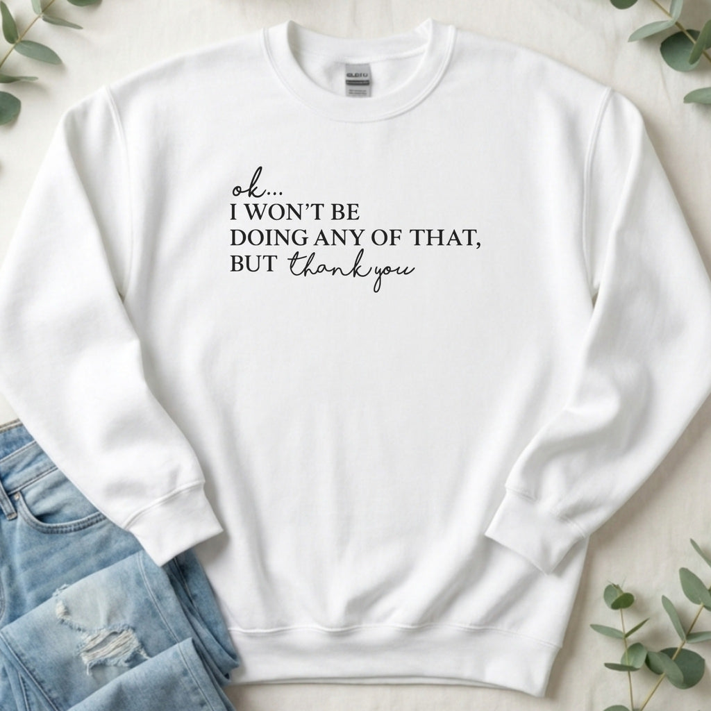Ok I Won't Be Doing Any Of That But Thank You Sweater