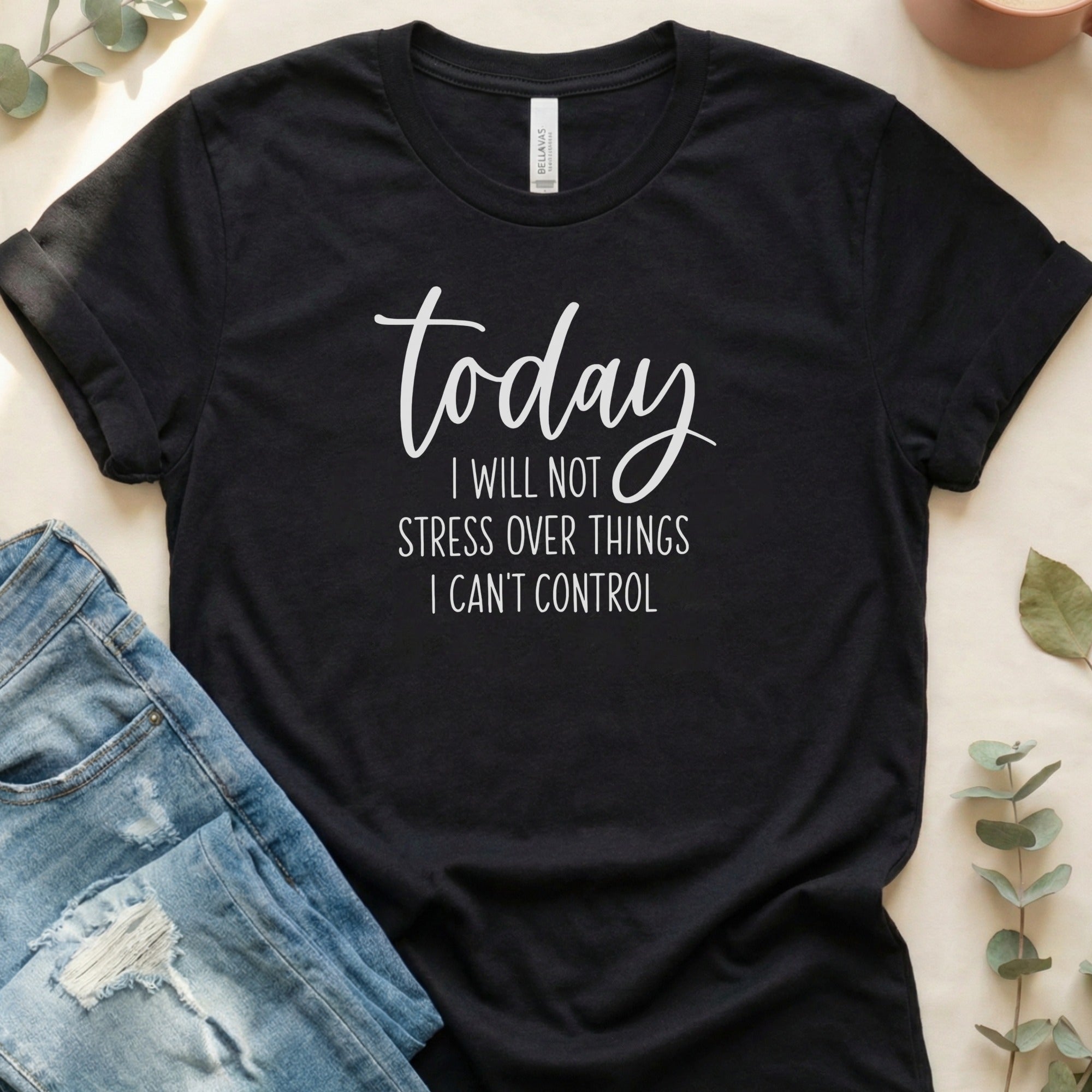 Today I Will Not Stress Over Things I Can't Control Shirt