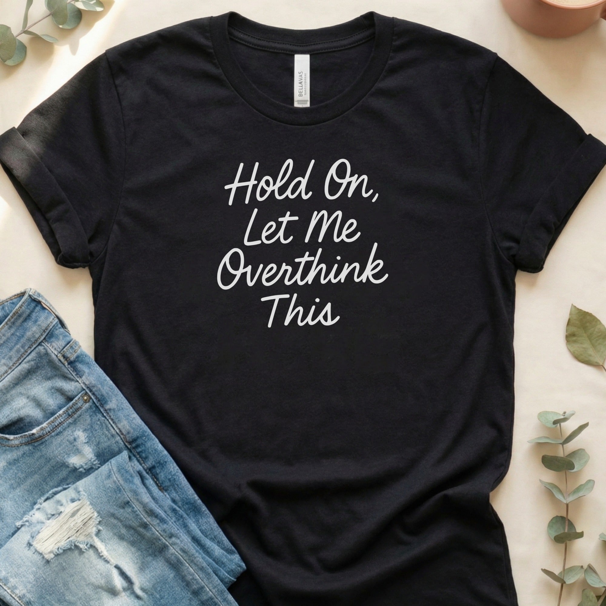 Hold On Let Me Overthink This Shirt for Casual Days