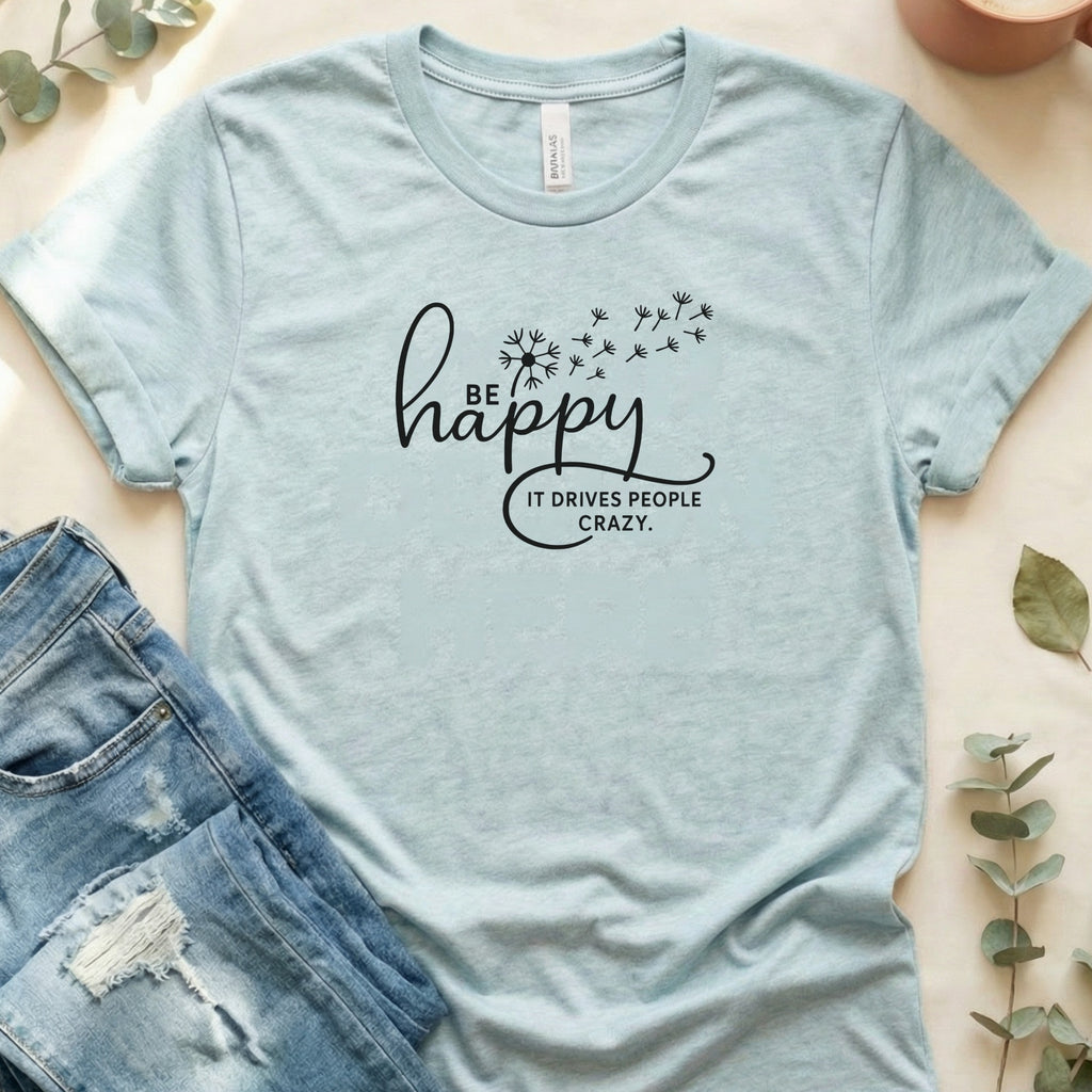 Be Happy It Drives People Crazy Quote T-Shirt