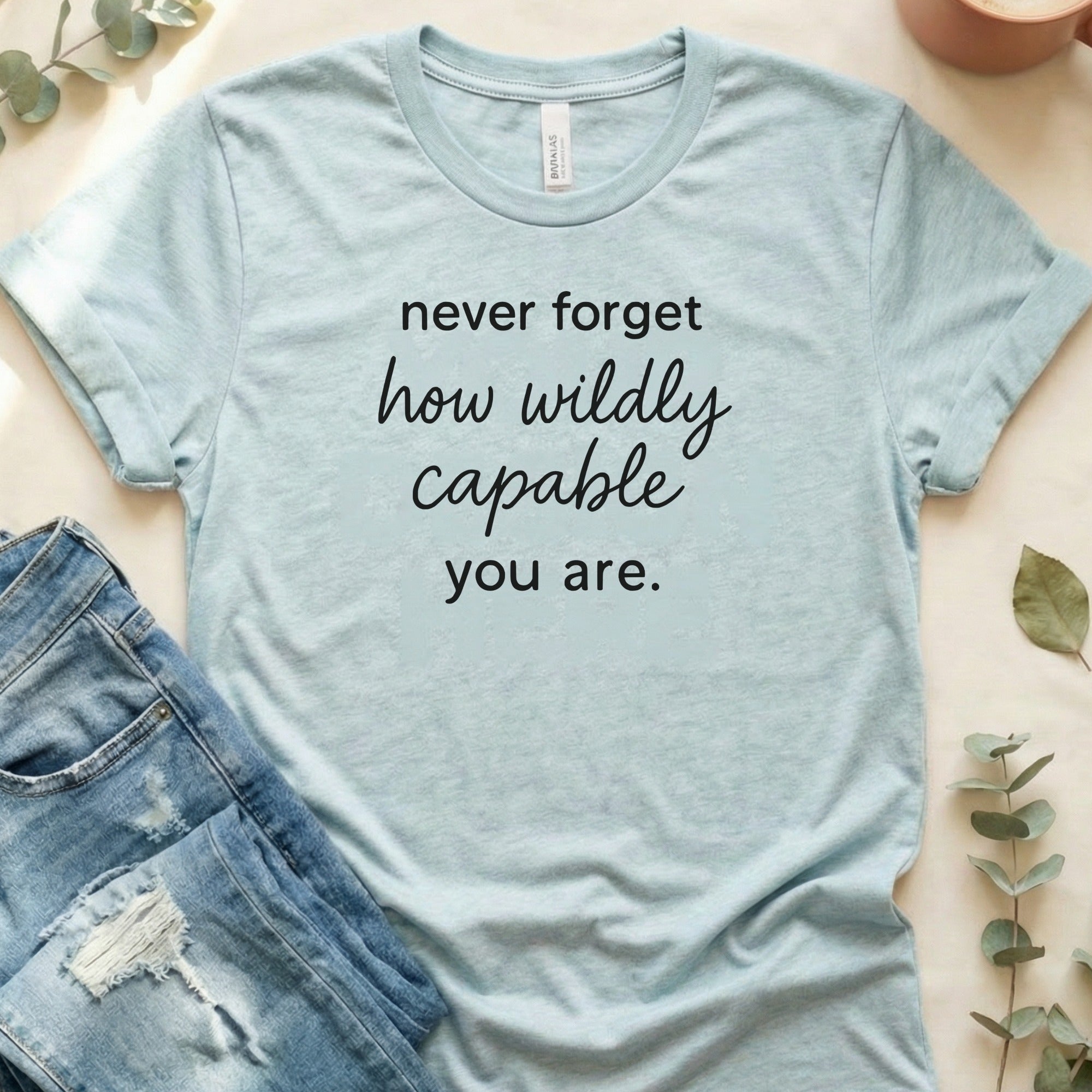 Never Forget How Wildly Capable You Are Shirt