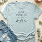 I Love Talking To Myself She Gets Me T-Shirt