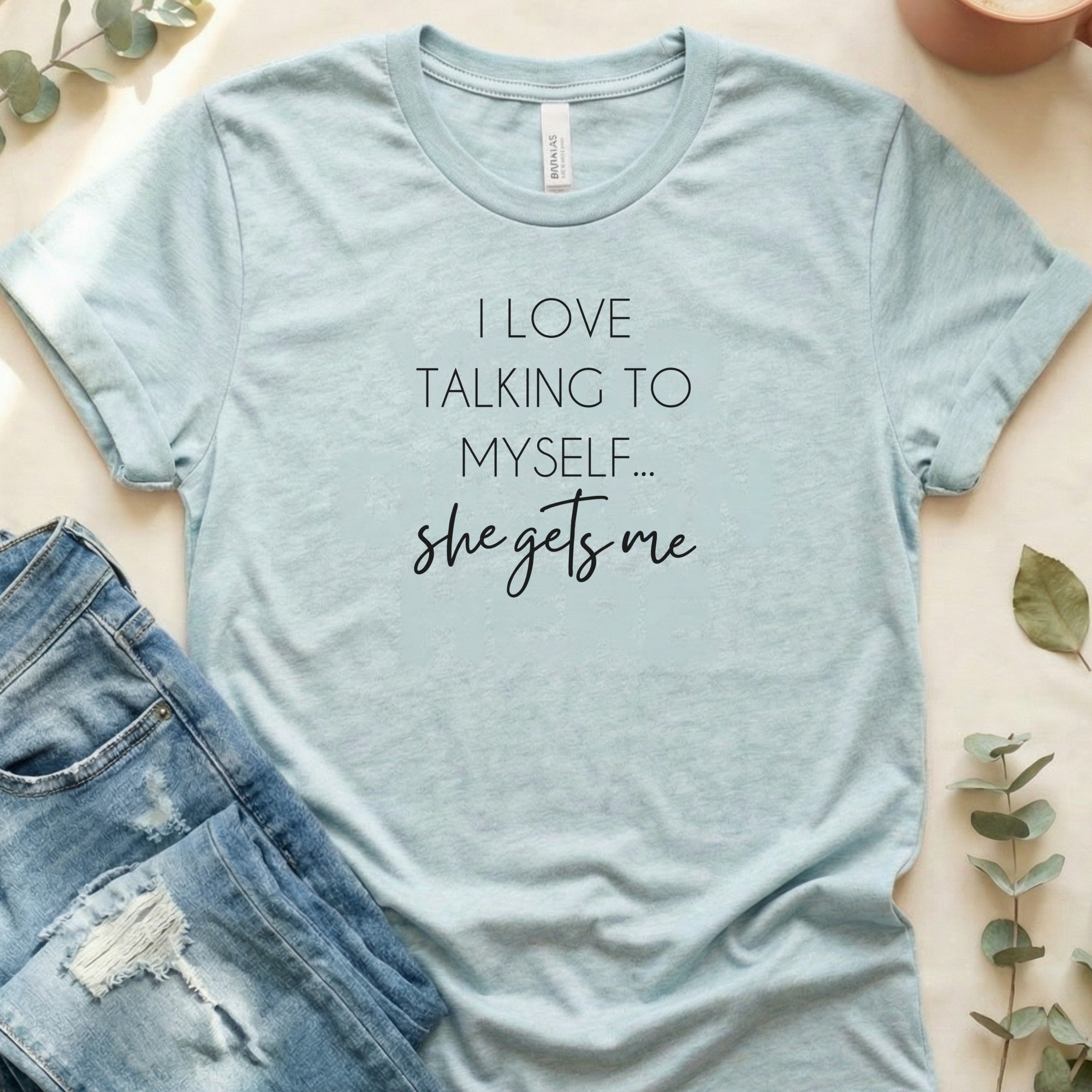 I Love Talking To Myself She Gets Me T-Shirt