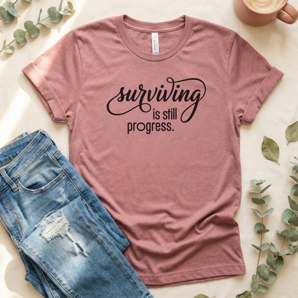 Surviving is Still Progress Shirt | Mental Health Tee