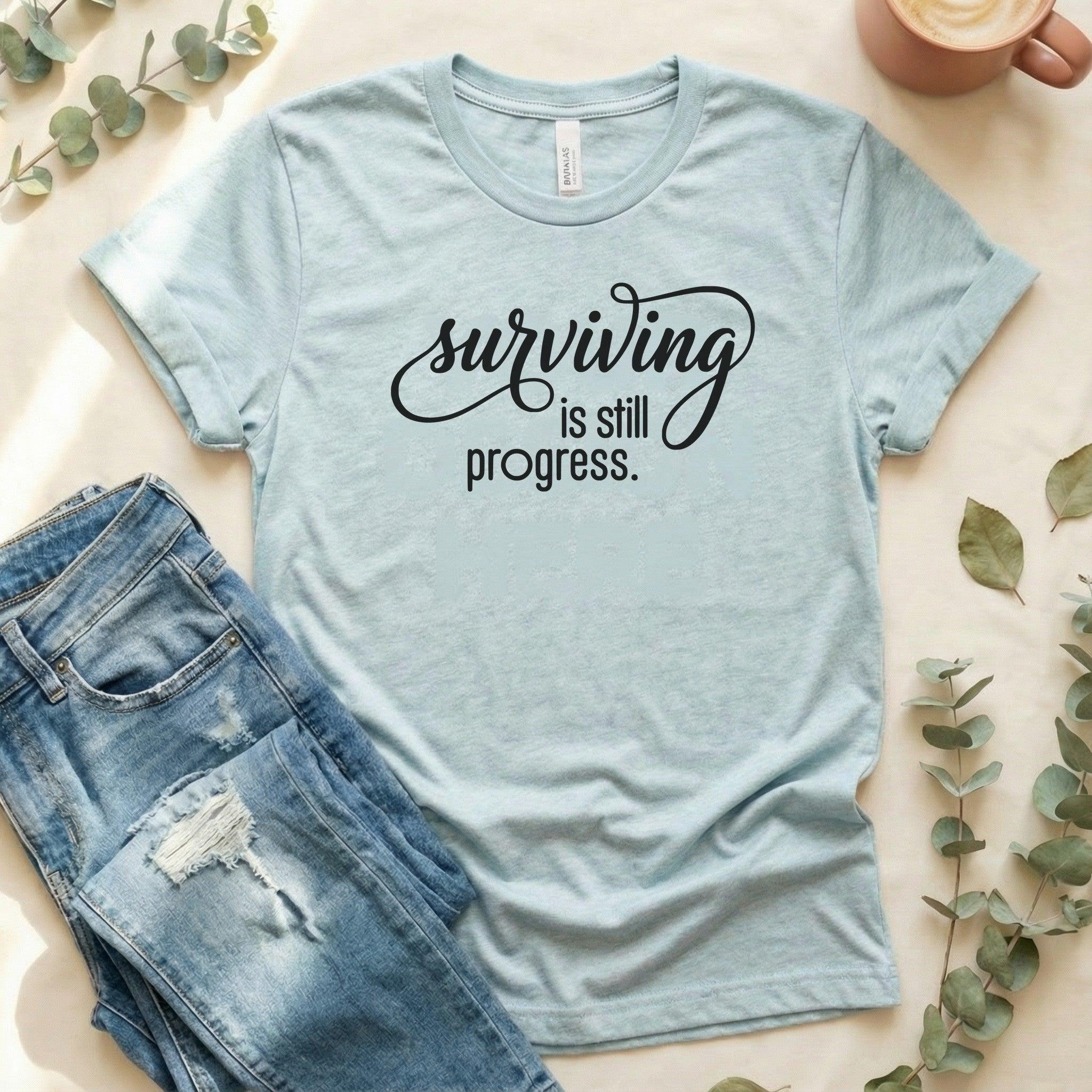 Surviving is Still Progress Shirt | Mental Health Tee